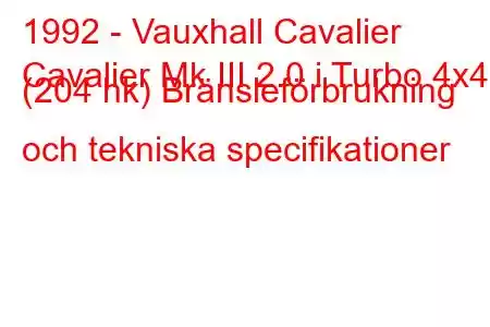 1992 - Vauxhall Cavalier
Cavalier Mk III 2.0 i Turbo 4x4 (204 hk) Bränsleförbrukning och tekniska specifikationer