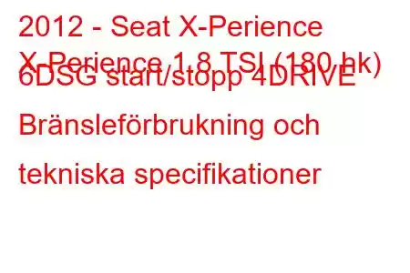 2012 - Seat X-Perience
X-Perience 1.8 TSI (180 hk) 6DSG start/stopp 4DRIVE Bränsleförbrukning och tekniska specifikationer