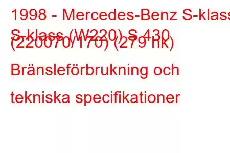 1998 - Mercedes-Benz S-klass
S-klass (W220) S 430 (220070/170) (279 hk) Bränsleförbrukning och tekniska specifikationer