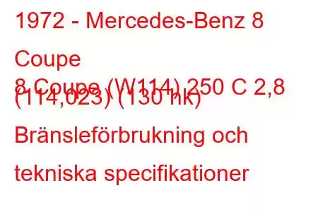 1972 - Mercedes-Benz 8 Coupe
8 Coupe (W114) 250 C 2,8 (114,023) (130 hk) Bränsleförbrukning och tekniska specifikationer