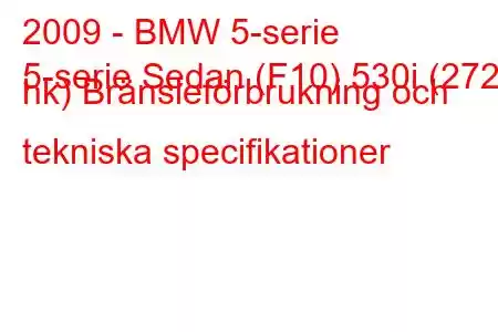 2009 - BMW 5-serie
5-serie Sedan (F10) 530i (272 hk) Bränsleförbrukning och tekniska specifikationer