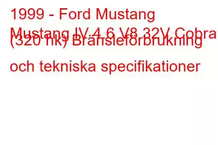 1999 - Ford Mustang
Mustang IV 4.6 V8 32V Cobra (320 hk) Bränsleförbrukning och tekniska specifikationer