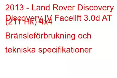 2013 - Land Rover Discovery
Discovery IV Facelift 3.0d AT (211 Hk) 4x4 Bränsleförbrukning och tekniska specifikationer