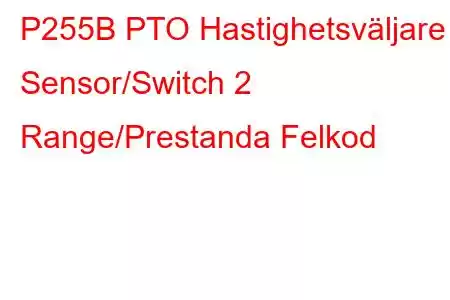 P255B PTO Hastighetsväljare Sensor/Switch 2 Range/Prestanda Felkod