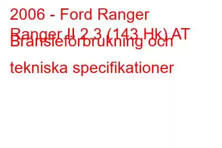 2006 - Ford Ranger
Ranger II 2.3 (143 Hk) AT Bränsleförbrukning och tekniska specifikationer