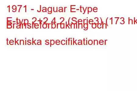 1971 - Jaguar E-type
E-typ 2+2 4.2 (Serie3) (173 hk) Bränsleförbrukning och tekniska specifikationer