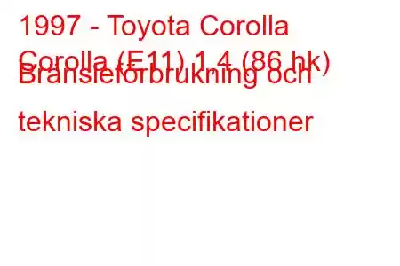 1997 - Toyota Corolla
Corolla (E11) 1,4 (86 hk) Bränsleförbrukning och tekniska specifikationer