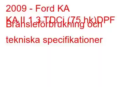 2009 - Ford KA
KA II 1.3 TDCi (75 hk)DPF Bränsleförbrukning och tekniska specifikationer