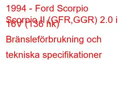 1994 - Ford Scorpio
Scorpio II (GFR,GGR) 2.0 i 16V (136 hk) Bränsleförbrukning och tekniska specifikationer