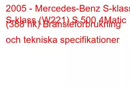 2005 - Mercedes-Benz S-klass
S-klass (W221) S 500 4Matic (388 hk) Bränsleförbrukning och tekniska specifikationer