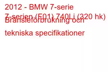 2012 - BMW 7-serie
7-serien (F01) 740Li (320 hk) Bränsleförbrukning och tekniska specifikationer