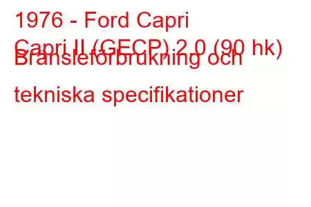 1976 - Ford Capri
Capri II (GECP) 2.0 (90 hk) Bränsleförbrukning och tekniska specifikationer