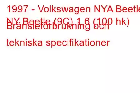 1997 - Volkswagen NYA Beetle
NY Beetle (9C) 1,6 (100 hk) Bränsleförbrukning och tekniska specifikationer