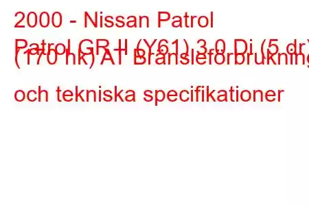 2000 - Nissan Patrol
Patrol GR II (Y61) 3.0 Di (5 dr) (170 hk) AT Bränsleförbrukning och tekniska specifikationer