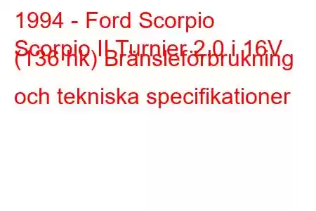 1994 - Ford Scorpio
Scorpio II Turnier 2.0 i 16V (136 hk) Bränsleförbrukning och tekniska specifikationer