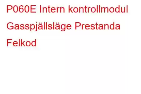 P060E Intern kontrollmodul Gasspjällsläge Prestanda Felkod