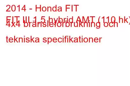 2014 - Honda FIT
FIT III 1,5 hybrid AMT (110 hk) 4x4 bränsleförbrukning och tekniska specifikationer