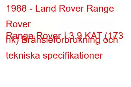 1988 - Land Rover Range Rover
Range Rover I 3.9 KAT (173 hk) Bränsleförbrukning och tekniska specifikationer