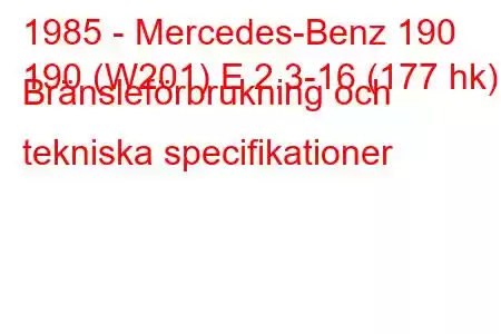 1985 - Mercedes-Benz 190
190 (W201) E 2.3-16 (177 hk) Bränsleförbrukning och tekniska specifikationer