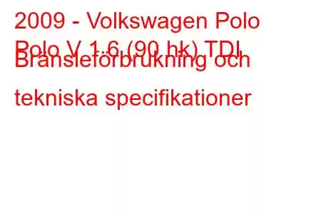 2009 - Volkswagen Polo
Polo V 1.6 (90 hk) TDI Bränsleförbrukning och tekniska specifikationer