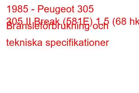 1985 - Peugeot 305
305 II Break (581E) 1,5 (68 hk) Bränsleförbrukning och tekniska specifikationer