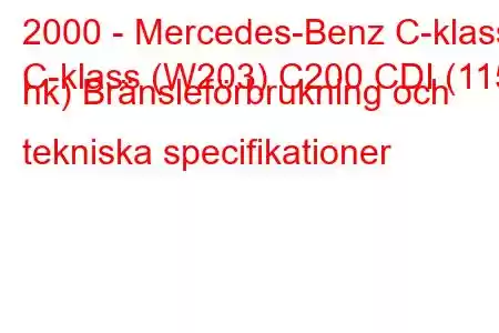 2000 - Mercedes-Benz C-klass
C-klass (W203) C200 CDI (115 hk) Bränsleförbrukning och tekniska specifikationer