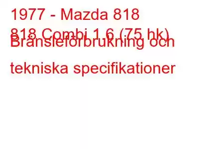 1977 - Mazda 818
818 Combi 1.6 (75 hk) Bränsleförbrukning och tekniska specifikationer