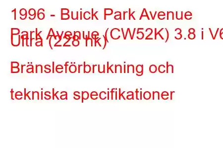 1996 - Buick Park Avenue
Park Avenue (CW52K) 3.8 i V6 Ultra (228 hk) Bränsleförbrukning och tekniska specifikationer