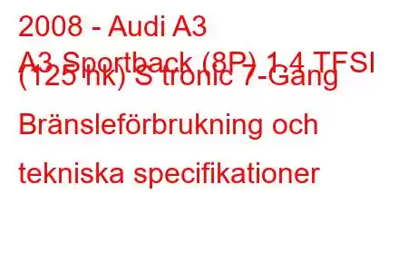 2008 - Audi A3
A3 Sportback (8P) 1.4 TFSI (125 hk) S tronic 7-Gang Bränsleförbrukning och tekniska specifikationer