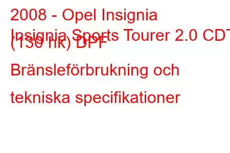 2008 - Opel Insignia
Insignia Sports Tourer 2.0 CDTI (130 hk) DPF Bränsleförbrukning och tekniska specifikationer