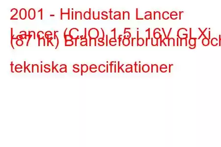 2001 - Hindustan Lancer
Lancer (CJO) 1,5 i 16V GLXi (87 hk) Bränsleförbrukning och tekniska specifikationer