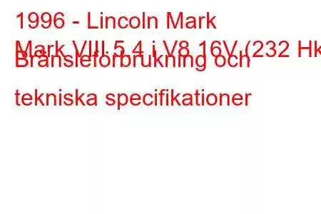 1996 - Lincoln Mark
Mark VIII 5.4 i V8 16V (232 Hk) Bränsleförbrukning och tekniska specifikationer