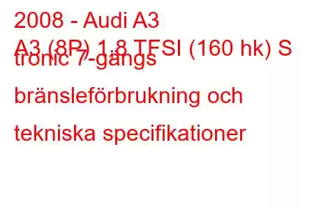 2008 - Audi A3
A3 (8P) 1,8 TFSI (160 hk) S tronic 7-gängs bränsleförbrukning och tekniska specifikationer