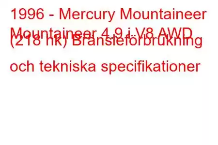 1996 - Mercury Mountaineer
Mountaineer 4.9 i V8 AWD (218 hk) Bränsleförbrukning och tekniska specifikationer