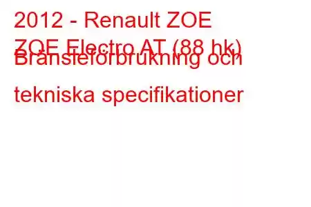 2012 - Renault ZOE
ZOE Electro AT (88 hk) Bränsleförbrukning och tekniska specifikationer