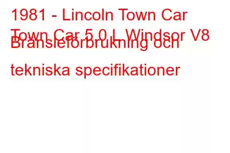 1981 - Lincoln Town Car
Town Car 5,0 L Windsor V8 Bränsleförbrukning och tekniska specifikationer