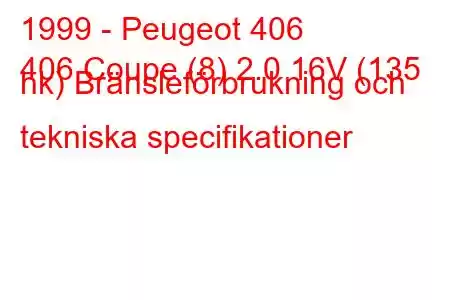 1999 - Peugeot 406
406 Coupe (8) 2.0 16V (135 hk) Bränsleförbrukning och tekniska specifikationer