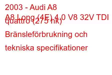 2003 - Audi A8
A8 Long (4E) 4.0 V8 32V TDI quattro (275 hk) Bränsleförbrukning och tekniska specifikationer