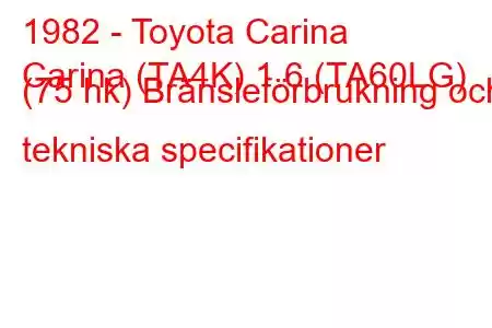 1982 - Toyota Carina
Carina (TA4K) 1.6 (TA60LG) (75 hk) Bränsleförbrukning och tekniska specifikationer