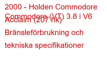 2000 - Holden Commodore
Commodore (VT) 3.8 i V6 Acclaim (207 hk) Bränsleförbrukning och tekniska specifikationer