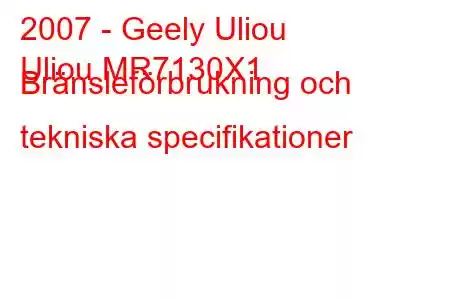 2007 - Geely Uliou
Uliou MR7130X1 Bränsleförbrukning och tekniska specifikationer