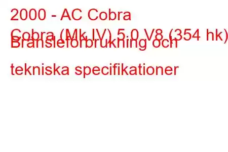 2000 - AC Cobra
Cobra (Mk IV) 5.0 V8 (354 hk) Bränsleförbrukning och tekniska specifikationer