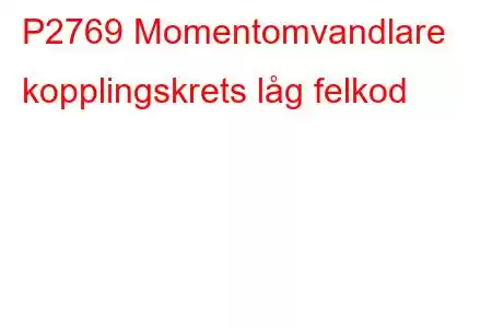 P2769 Momentomvandlare kopplingskrets låg felkod