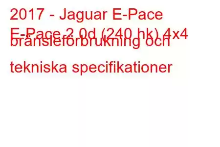 2017 - Jaguar E-Pace
E-Pace 2.0d (240 hk) 4x4 bränsleförbrukning och tekniska specifikationer