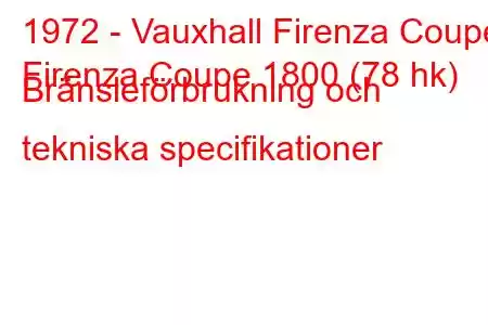 1972 - Vauxhall Firenza Coupe
Firenza Coupe 1800 (78 hk) Bränsleförbrukning och tekniska specifikationer