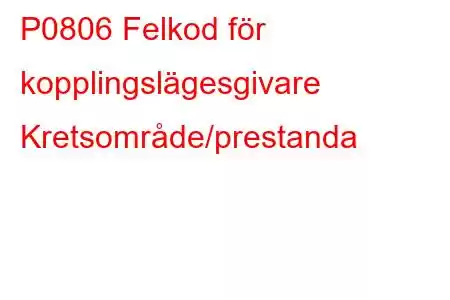 P0806 Felkod för kopplingslägesgivare Kretsområde/prestanda