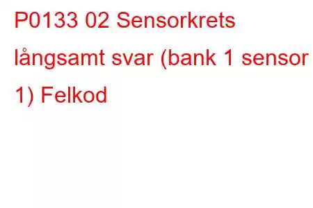 P0133 02 Sensorkrets långsamt svar (bank 1 sensor 1) Felkod