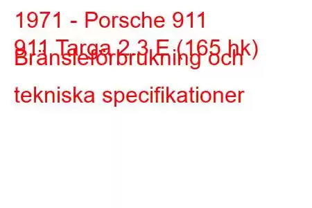 1971 - Porsche 911
911 Targa 2.3 E (165 hk) Bränsleförbrukning och tekniska specifikationer