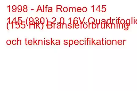 1998 - Alfa Romeo 145
145 (930) 2.0 16V Quadrifoglio (155 Hk) Bränsleförbrukning och tekniska specifikationer