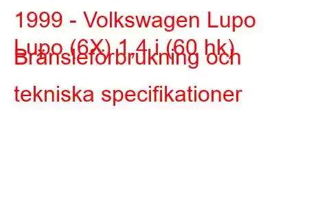 1999 - Volkswagen Lupo
Lupo (6X) 1,4 i (60 hk) Bränsleförbrukning och tekniska specifikationer